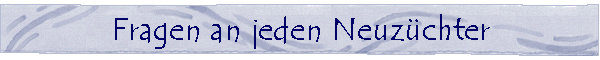 Fragen an jeden Neuz�chter