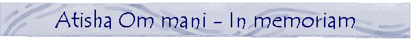 Atisha Om mani - In memoriam