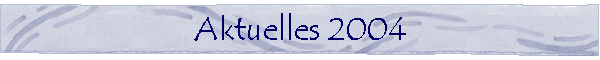 Aktuelles 2004